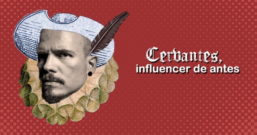 Cervantes, influencer de antes